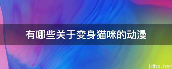 有哪些关于变身猫咪的动漫(图1)