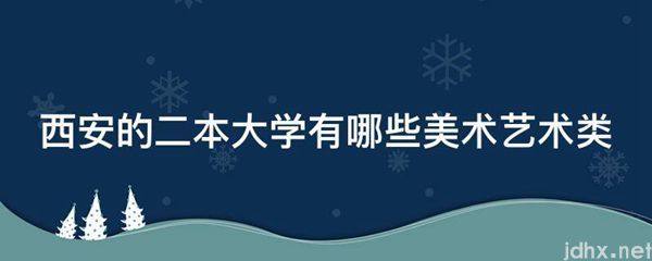 西安的二本大学有哪些美术艺术类(图1)