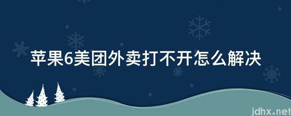 苹果6美团外卖打不开怎么解决(图1)