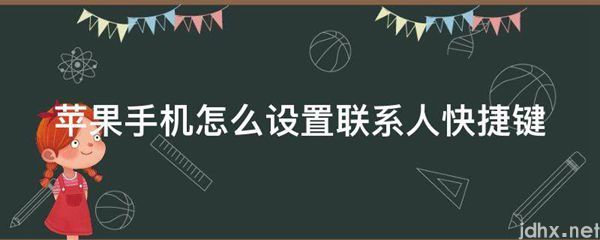 苹果手机怎么设置联系人快捷键(图1)