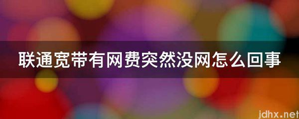 联通宽带有网费突然没网怎么回事(图1)