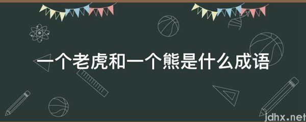 一个老虎和一个熊是什么成语(图1)