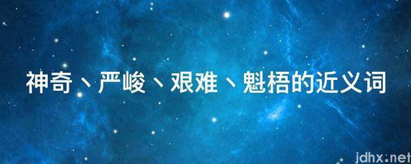 神奇丶严峻丶艰难丶魁梧的近义词(图1)