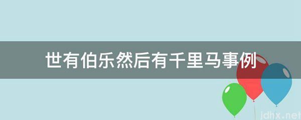 世有伯乐然后有千里马事例(图1)