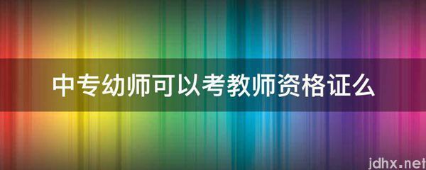 中专幼师可以考教师资格证么(图1)