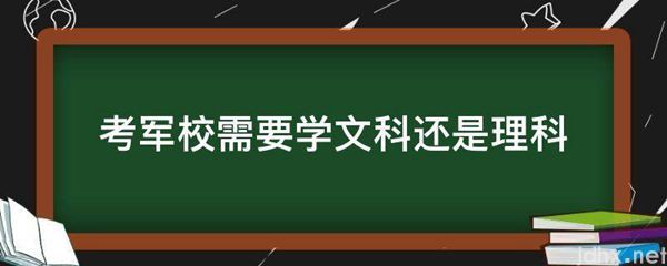 考军校需要学文科还是理科(图1)