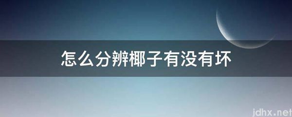 怎么分辨椰子有没有坏(图1)