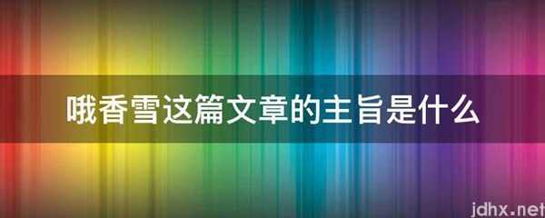 哦香雪这篇文章的主旨是什么图片(图1)