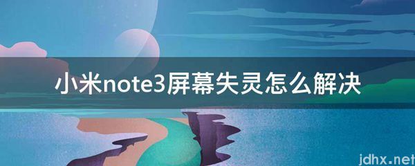小米note3屏幕失灵怎么解决(图1)