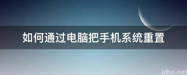 如何通过电脑把手机系统重置(图1)
