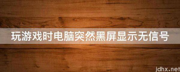 玩游戏时电脑突然黑屏显示无信号(图1)