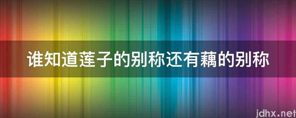 谁知道莲子的别称还有藕的别称(图1)