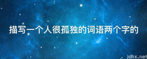 描写一个人很孤独的词语两个字的(图1)