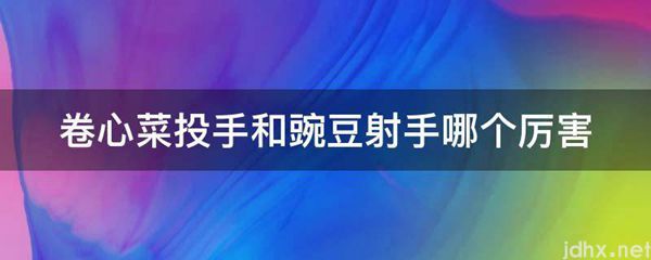 卷心菜投手和豌豆射手哪个厉害(图1)