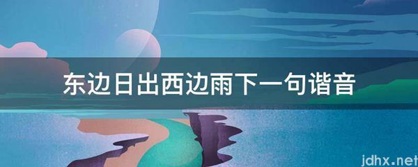 东边日出西边雨下一句谐音(图1)