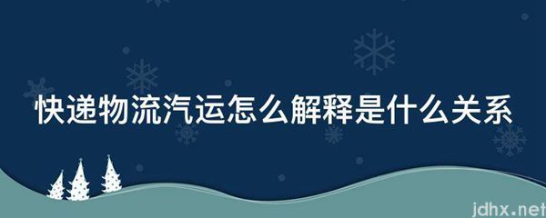 快递物流汽运怎么解释是什么关系(图1)