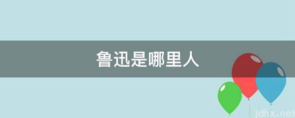 鲁迅是哪里人(图1)