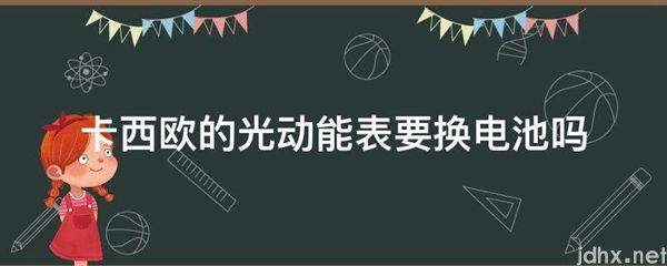 卡西欧的光动能表要换电池吗(图1)
