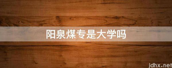 阳泉煤专是大学吗(图1)