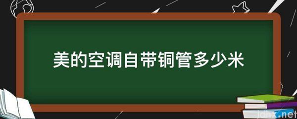 美的空调自带铜管多少米(图1)