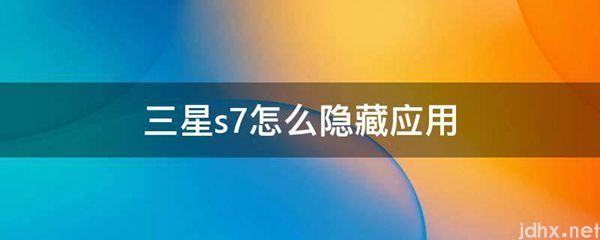 三星s7怎么隐藏应用(图1)
