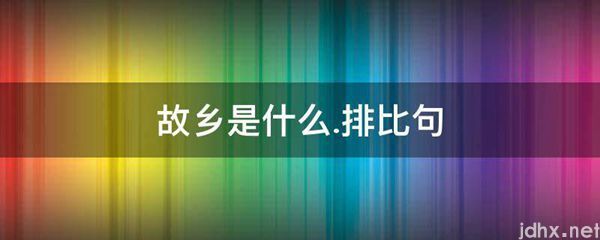 故乡是什么.排比句(图1)