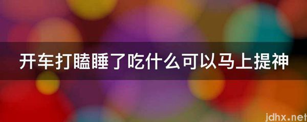 开车打瞌睡了吃什么可以马上提神(图1)