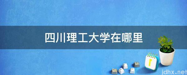 四川理工大学在什么地方(图1)