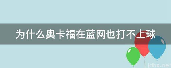为什么奥卡福在蓝网也打不上球(图1)
