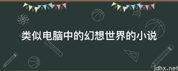 类似电脑中的幻想世界的小说(图1)