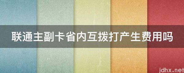 联通主副卡省内互拨打产生费用吗(图1)