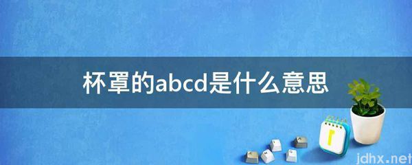 杯罩的abcd的意思是什么(图1)