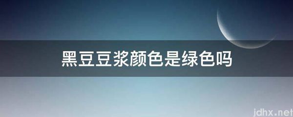黑豆豆浆颜色是绿色吗(图1)