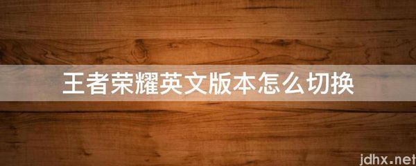 王者荣耀英文版本怎么切换(图1)