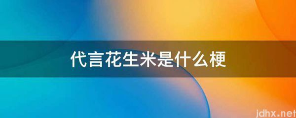 代言花生米是什么梗(图1)