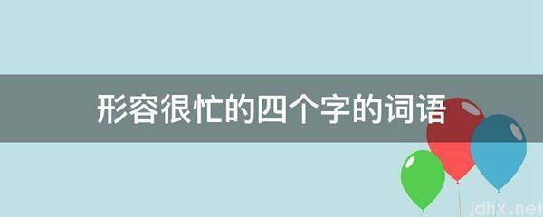 形容很忙的四个字的词语(图1)