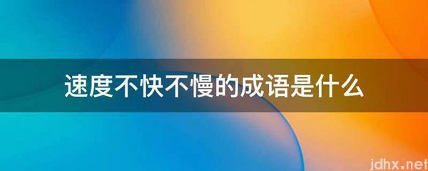 速度不快不慢的成语是什么图片(图1)