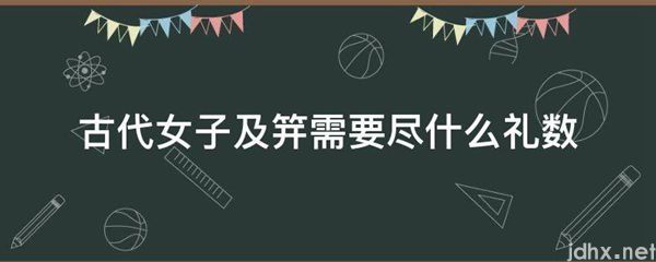 古代女子及笄需要尽什么礼数(图1)