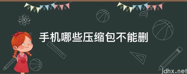 手机哪些压缩包不能删(图1)