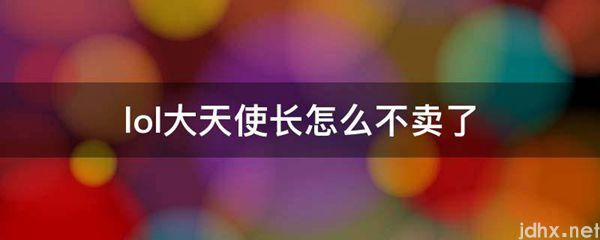 lol大天使长怎么不卖了(图1)