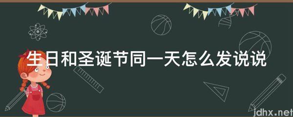生日和圣诞节同一天怎么发说说(图1)