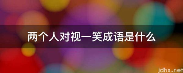 两个人对视一笑成语是什么图片(图1)