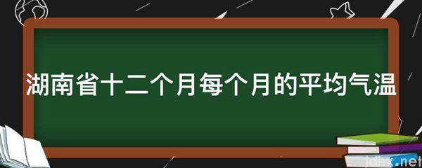 湖南省十二个月每个月的平均气温(图1)