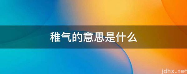 稚气的意思是什么图片(图1)