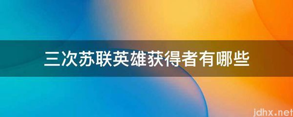 三次苏联英雄获得者有哪些(图1)