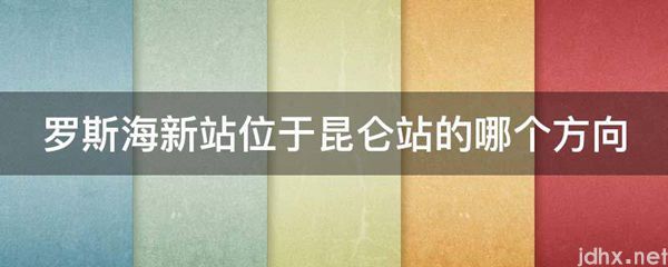 罗斯海新站位于昆仑站的哪个方向(图1)
