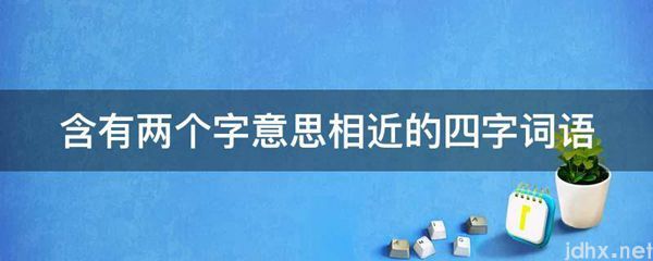 含有两个字意思相近的四字词语(图1)