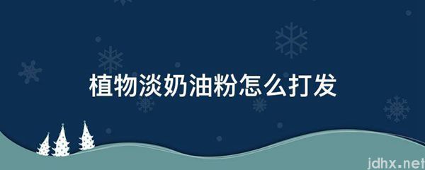 植物淡奶油粉怎么打发(图1)