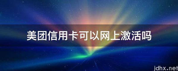 美团信用卡可以网上激活吗(图1)