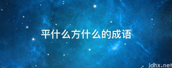 平什么方什么的成语(图1)
